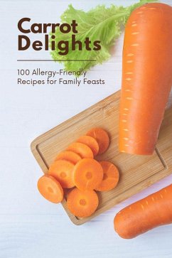 Carrot Delights: 100 Allergy-Friendly Recipes for Family Feasts (Vegetable, #14) (eBook, ePUB) - Martens, Mick