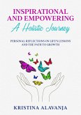 Inspirational and Empowering a Holistic Journey Personal Reflections On Life's Lessons and the Path To Growth (eBook, ePUB)