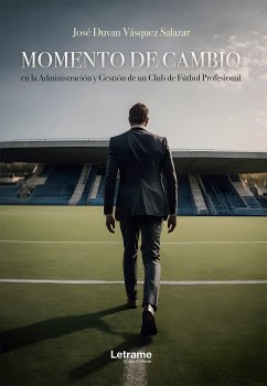 Momento de cambio en la administración y gestión de un club de fútbol profesional (eBook, ePUB) - Salazar, José Duvan Vásquez