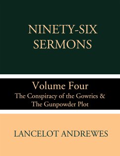 Ninety-Six Sermons: Volume Four: The Conspiracy of the Gowries & The Gunpowder Plot (eBook, ePUB) - Andrewes, Lancelot