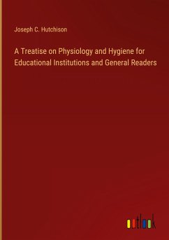 A Treatise on Physiology and Hygiene for Educational Institutions and General Readers