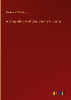 A Complete Life of Gen. George A. Custer - Whittaker, Frederick