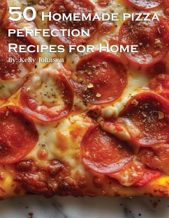 50 Homemade Pizza Perfection Recipes for Home - Johnson, Kelly