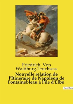 Nouvelle relation de l'Itinéraire de Napoléon de Fontainebleau à l'île d'Elbe - Waldburg-Truchsess, Friedrich von