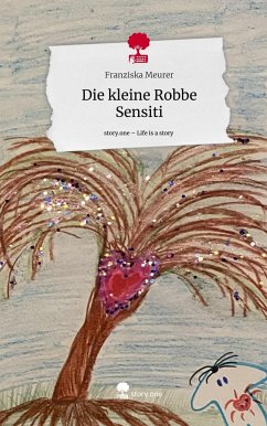 Die kleine Robbe Sensiti. Life is a Story - story.one - Meurer, Franziska