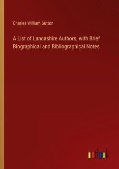 A List of Lancashire Authors, with Brief Biographical and Bibliographical Notes - Sutton, Charles William