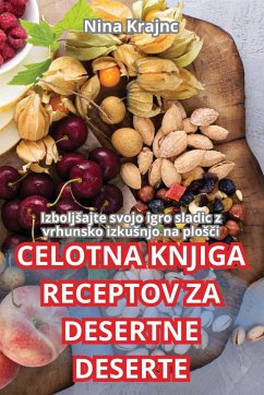 CELOTNA KNJIGA RECEPTOV ZA DESERTNE DESERTE - Nina Krajnc