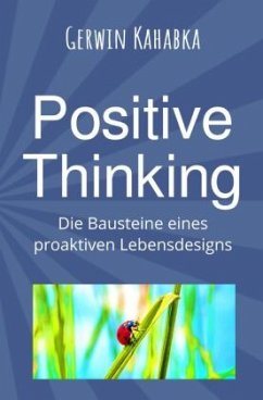 Positive Thinking - Die Bausteine eines proaktiven Lebensdesigns - Kahabka, Gerwin