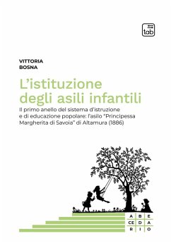 Cover L' istituzione degli asili infantili. Il primo anello del sistema d'istruzione e di educazione popolare: l'asilo 'Principessa Margherita di Savoia' di Altamura (1886)