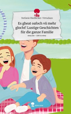 Es gheat oafoch vü mehr glocht! Lustige Geschichten für die ganze Familie. Life is a Story - story.one - Stefanie Riedlecker-Virtudazo