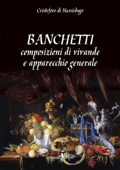 Banchetti, composizioni di vivande e apparecchio generale - Messisbugo, Cristoforo di Banchetti, composizioni di vivande e apparecchio generale - Messisbugo, Cristoforo di