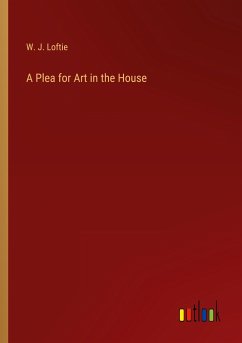 A Plea for Art in the House - Loftie, W. J.