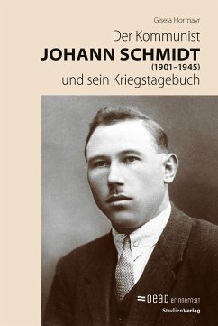 Der Kommunist Johann Schmidt (1901-1945) und sein Kriegstagebuch - Hormayr, Gisela