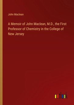 A Memoir of John Maclean, M.D., the First Professor of Chemistry in the College of New Jersey - Maclean, John