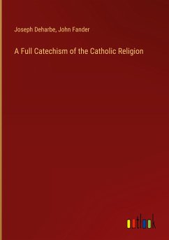 A Full Catechism of the Catholic Religion