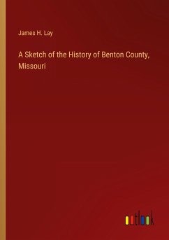 A Sketch of the History of Benton County, Missouri - Lay, James H.