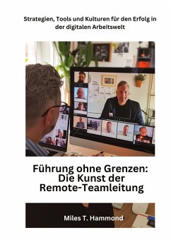 Führung ohne Grenzen: Die Kunst der Remote-Teamleitung - Hammond, Miles T.