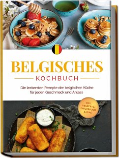 Belgisches Kochbuch: Die leckersten Rezepte der belgischen Küche für jeden Geschmack und Anlass - inkl. Desserts, Fingerfood & Dips - Claes, Jule