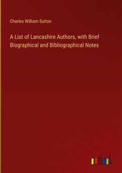A List of Lancashire Authors, with Brief Biographical and Bibliographical Notes