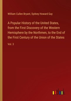 A Popular History of the United States, from the First Discovery of the Western Hemisphere by the Northmen, to the End of the First Century of the Union of the States - Bryant, William Cullen; Gay, Sydney Howard