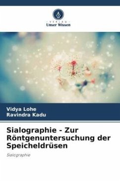 Sialographie - Zur Röntgenuntersuchung der Speicheldrüsen - Lohe, Vidya;Kadu, Ravindra