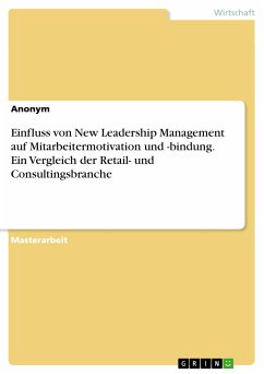 Einfluss von New Leadership Management auf Mitarbeitermotivation und -bindung. Ein Vergleich der Retail- und Consultingsbranche (eBook, PDF)