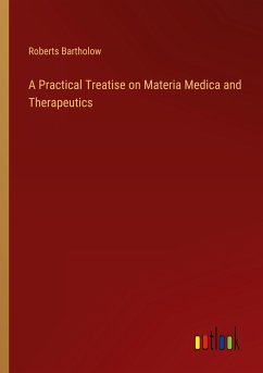 A Practical Treatise on Materia Medica and Therapeutics - Bartholow, Roberts