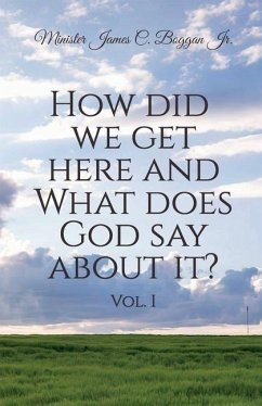 How Did We Get Here and What Does God Say About It? Vol. 1 - James C Boggan, Minister