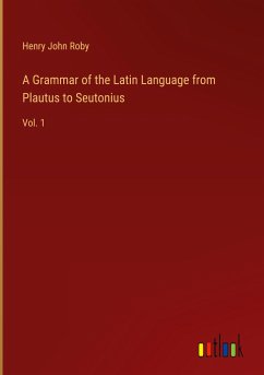 A Grammar of the Latin Language from Plautus to Seutonius - Roby, Henry John