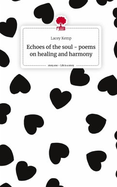 Echoes of the soul - poems on healing and harmony. Life is a Story - story.one - Kemp, Lacey