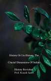 History or Un-history, The Crucial Dimensions of Indian History Revisited (eBook, ePUB)