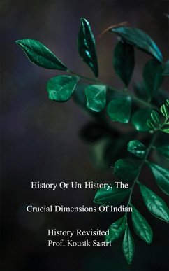 History or Un-history, The Crucial Dimensions of Indian History Revisited (eBook, ePUB) - Sastri, Kousik