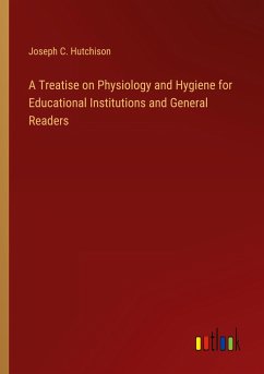 A Treatise on Physiology and Hygiene for Educational Institutions and General Readers - Hutchison, Joseph C.