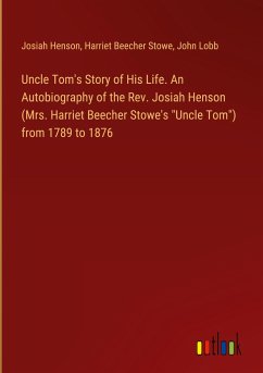 Uncle Tom's Story of His Life. An Autobiography of the Rev. Josiah Henson (Mrs. Harriet Beecher Stowe's 