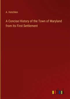 A Concise History of the Town of Maryland from Its First Settlement