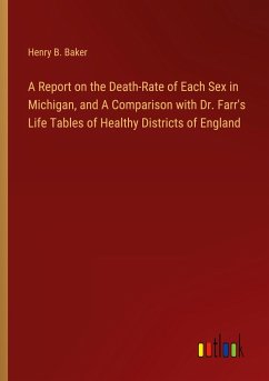 A Report on the Death-Rate of Each Sex in Michigan, and A Comparison with Dr. Farr's Life Tables of Healthy Districts of England