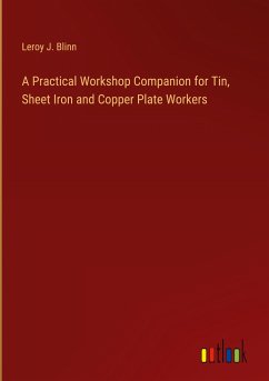 A Practical Workshop Companion for Tin, Sheet Iron and Copper Plate Workers - Blinn, Leroy J.