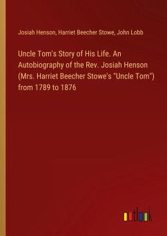 Uncle Tom's Story of His Life. An Autobiography of the Rev. Josiah Henson (Mrs. Harriet Beecher Stowe's 