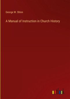 A Manual of Instruction in Church History - Shinn, George W.