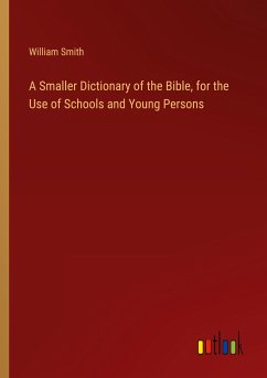 A Smaller Dictionary of the Bible, for the Use of Schools and Young Persons