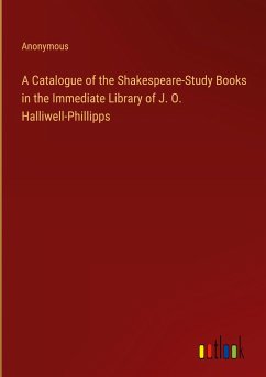 A Catalogue of the Shakespeare-Study Books in the Immediate Library of J. O. Halliwell-Phillipps - Anonymous