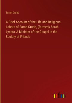 A Brief Account of the Life and Religious Labors of Sarah Grubb, (formerly Sarah Lynes), A Minister of the Gospel in the Society of Friends