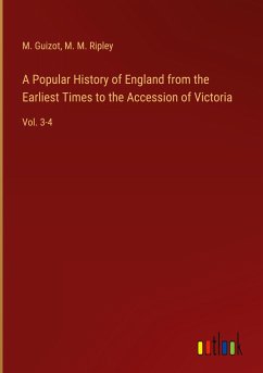 A Popular History of England from the Earliest Times to the Accession of Victoria - Guizot, M.; Ripley, M. M.
