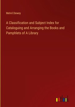 A Classification and Subject Index for Cataloguing and Arranging the Books and Pamphlets of A Library