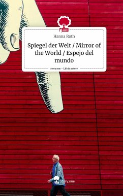 Spiegel der Welt / Mirror of the World / Espejo del mundo. Life is a Story - story.one - Roth, Hanna