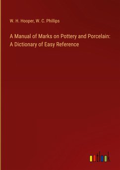 A Manual of Marks on Pottery and Porcelain: A Dictionary of Easy Reference - Hooper, W. H.; Phillips, W. C.