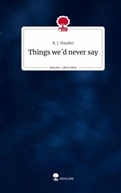 Things we´d never say. Life is a Story - story.one - Hayden, K. J.