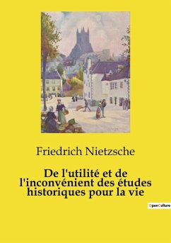 De l'utilité et de l'inconvénient des études historiques pour la vie - Nietzsche, Friedrich