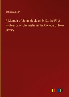 A Memoir of John Maclean, M.D., the First Professor of Chemistry in the College of New Jersey - Maclean, John