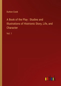 A Book of the Play : Studies and Illustrations of Histrionic Story, Life, and Character - Cook, Dutton